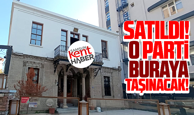 Samsun'da o bina satıldı! Siyasi parti oraya taşınacak!