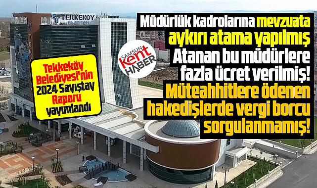 Samsun'da Tekkeköy Belediyesi'nin 2024 Sayıştay Raporu yayımlandı!