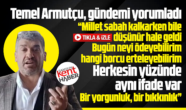 Samsun Kent Haber | Samsun Haber | Samsun Haberleri yazarı Temel Armutçu gündemi video yorum ile değerlendirdi