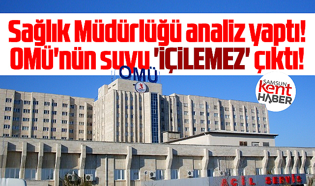 Samsun OMÜ'de şok su analizi! İçilemez çıktı! İçmeyin uyarısı yapıldı!