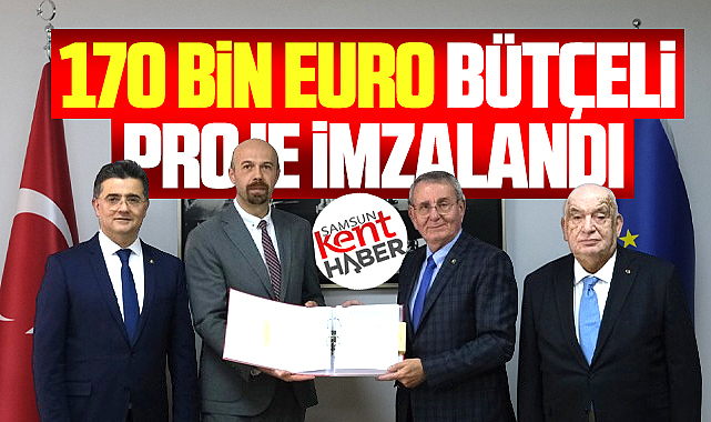 Samsun Ticaret ve Sanayi Odası 170 bin Euro bütçeli projeyi imzaladı