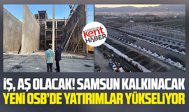 Samsun yeni OSB'de yatırımlar yükseliyor! İş, aş olacak!