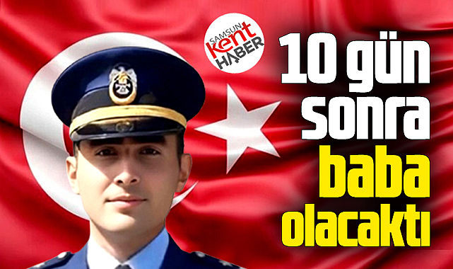 Samsunlu şehit Emre Altıok 10 gün sonra baba olacaktı!