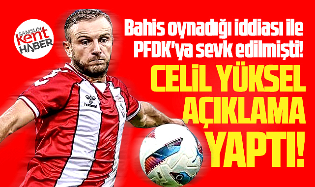 Samsunspor'da Celil Yüksel bahis oynadı mı? Celil Yüksel açıklama yaptı!