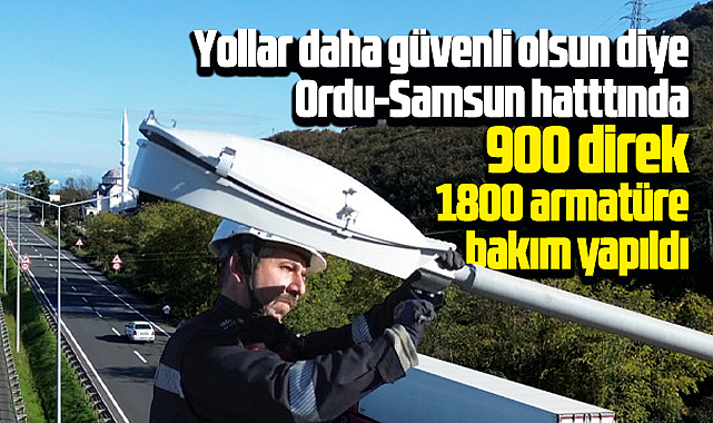 YEDAŞ Ordu-Samsun karayolunda 900 direk, 1800 armatürün bakımını yaptı