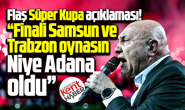 Yüksel Yıldırım'dan flaş Süper Kupa yarı final açıklaması! Niye Adana oldu