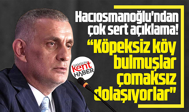 Galatasaray Samsunspor maçı ile ilgili Hacıosmanoğlu'ndan çok sert açıklama!