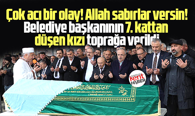 Samsun'da belediye başkanının 7. kattan düşen kızı toprağa verildi