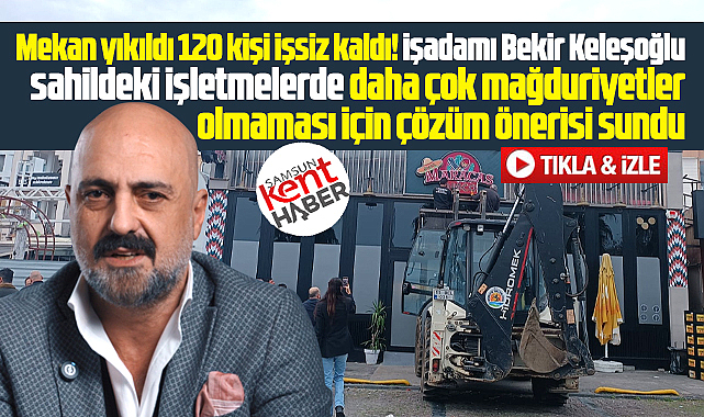 Samsun'da Maracas yıkıldı 120 kişi işsiz kaldı! İşadamından çözüm önerisi