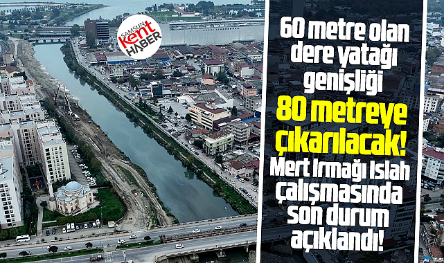 Samsun'da Mert Irmağı ıslah çalışmasında son durumu DSİ açıkladı!