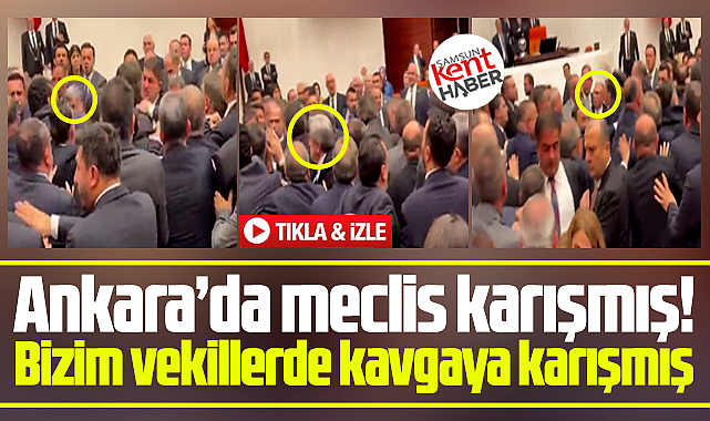 Samsun milletvekilleri TBMM'de çıkan kavganın ortasında kaldı