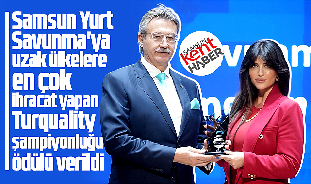 Samsun Yurt Savunma'ya Turquality şampiyonluğu ödülü verildi