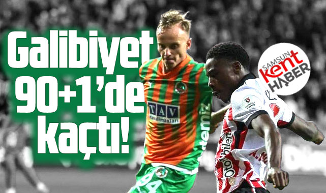 Samsunspor Alanyaspor maçı 1-1 bitti! Samsun 90+1'de galibiyeti kaçırdı