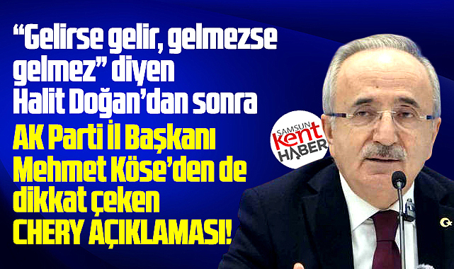AK Parti Samsun İl Başkanı Köse'den dikkat çeken Chery açıklaması!