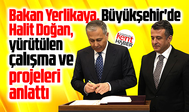 İçişleri Bakanı Ali Yerlikaya, Samsun Büyükşehir Belediyesini ziyaret etti