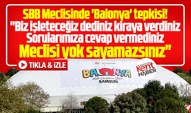 Samsun Büyükşehir Meclisinde yine Balonya tepkisi! Meclisi yok sayamazsınız