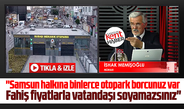 Samsun'da Memişoğlu'ndan mekanik otopark tepkisi! Vatandaşı soyamazsınız!