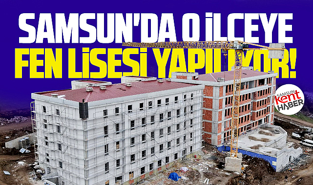 Samsun'da o ilçeye tam donanımlı Fen Lisesi yapılıyor!