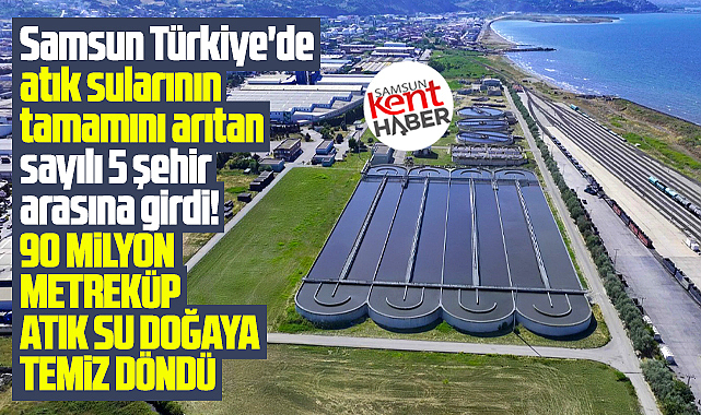 Samsun Türkiye'de atık sularının tamamını arıtan 5 şehir arasına girdi