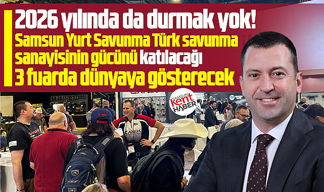 Samsun Yurt Savunma 2026 yılında katılacağı fuarları açıkladı