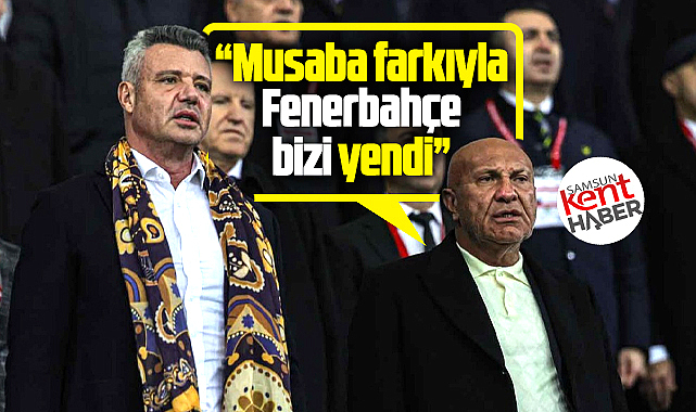 Yüksel Yıldırım açıklaması! Musaba farkıyla Fenerbahçe bizi yendi!