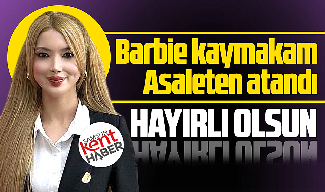 Samsun'da Barbie Kaymakam olarak tanındı! Tuğçe Orhan asaleten atandı!