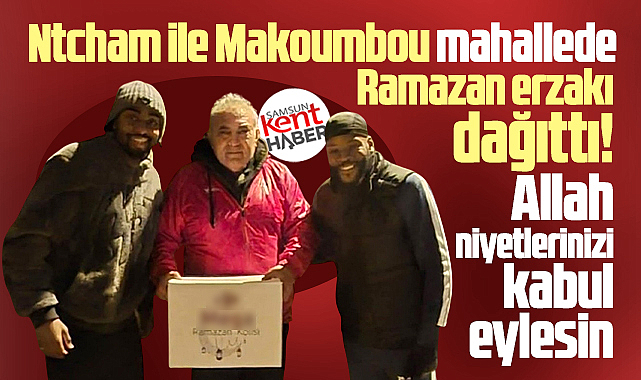 Samsun'da Ntcham ve Makoumbou mahallede Ramazan erzakı dağıttı