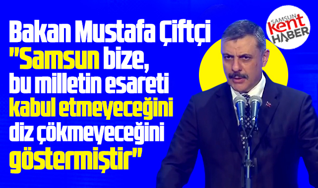 Bakan Çiftçi Samsun'da konuştu! Samsun milli mücadelenin önemli şehridir