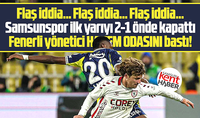 Fenerli yönetici Samsunspor maçında hakem odasını bastı iddiası!