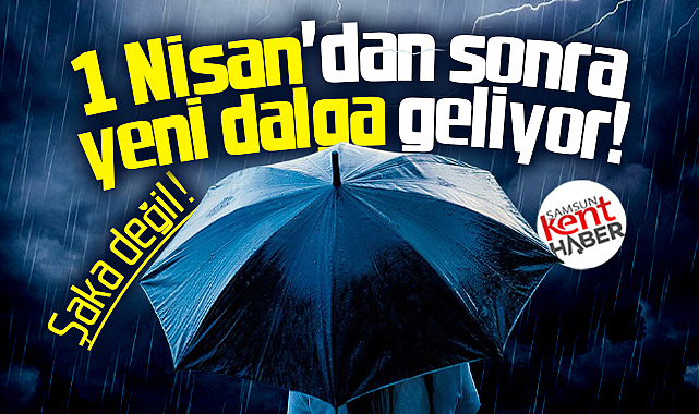 Samsun'a uyarı! 1 Nisan'dan sonra yeni sağanak dalgası geliyor!