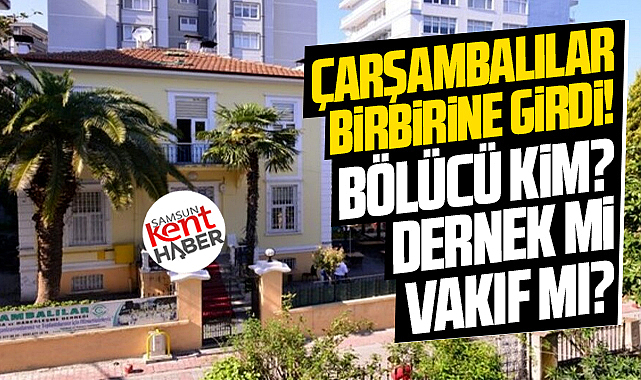 Samsun'da Çarşambalılar Derneği ile Çarşambalılar Vakfı birbirine girdi! 