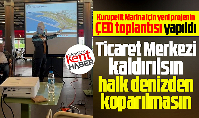 Samsun'da Kurupelit Marina ÇED toplantısında ticaret merkezi itirazı