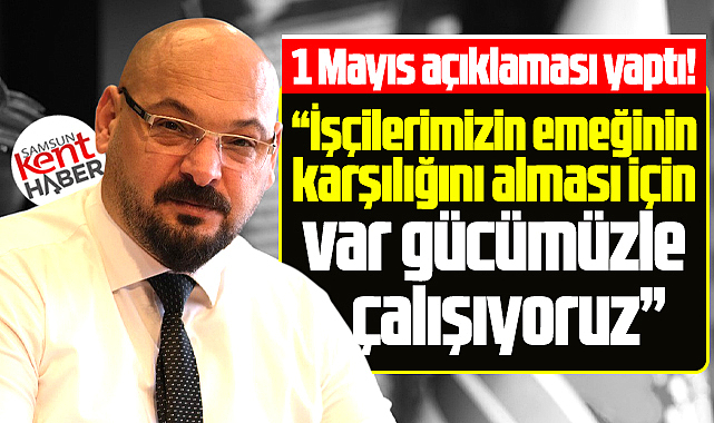Atakum Belediye Başkanı Serhat Türkel'den 1 Mayıs İşçi Bayramı mesajı!