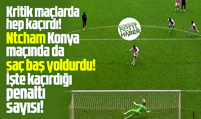 Ntcham kritik maçlarda kaçırdığı penaltı atışları ile saç baş yoldurdu