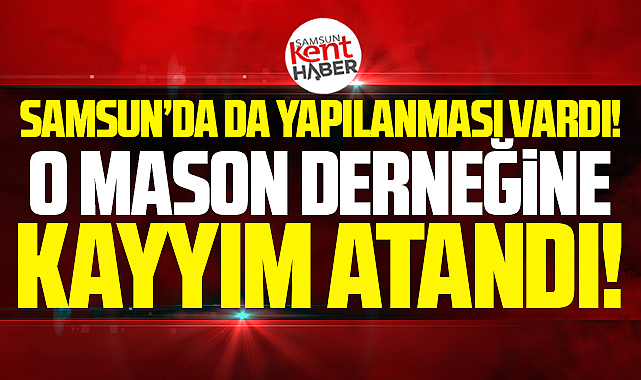 Samsun'da da yapılanması bulunan mason derneğine kayyım şoku!