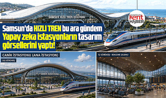 Samsun'da Hızlı Tren gündem! Yapay zeka istasyonların görsellerini yaptı!
