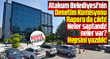 Samsun'da işte Atakum Belediyesi'nin 2025 Denetim Komisyonu Raporu!