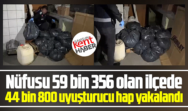 Samsun'da nüfusu 59 bin olan ilçede, 44 bin 800 hap yakalandı!