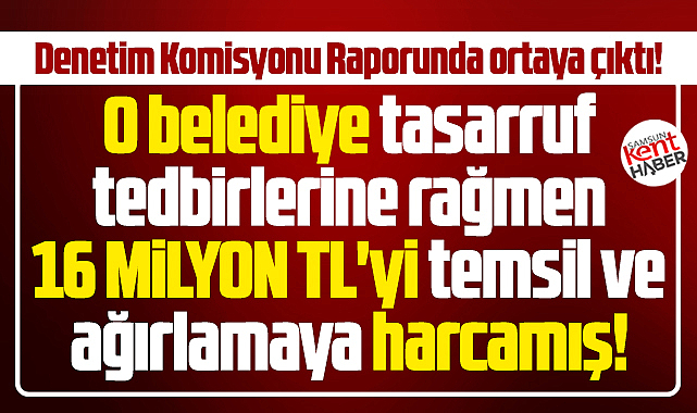 Samsun'da o belediye 16 milyonu temsil ve ağırlamaya harcamış!