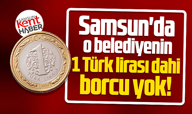 Samsun'da o belediyenin 1 Türk lirası dahi borcu yok!