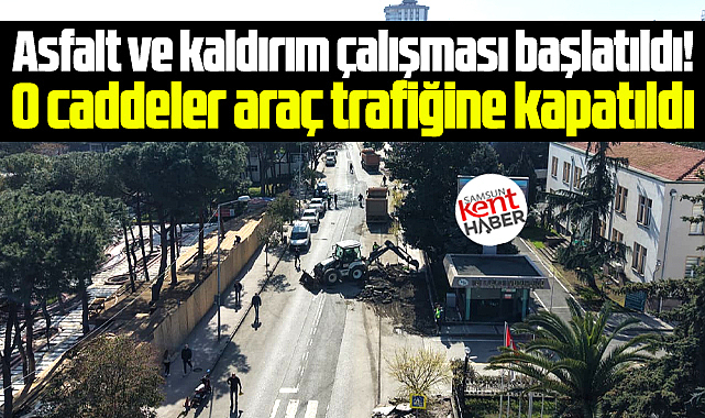Samsun'da o caddelerde çalışma var! Trafiğe kapatıldı!
