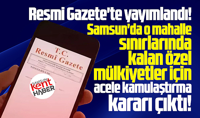 Samsun için Resmi Gazete'de karar! Özel mülkiyetlere kamulaştırma kararı