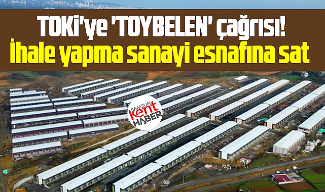 Samsun Madeni Sanatkarlar Odasından TOKİ'ye Toybelen Sanayi çağrısı