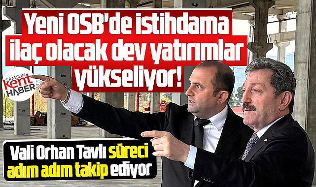 Samsun yeni OSB'de yatırımlar yükseliyor! Vali adım adım takip ediyor!