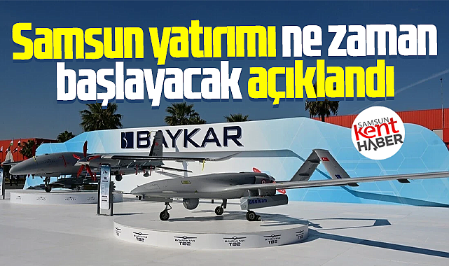 BAYKAR'ın Samsun yatırımına ne zaman başlayacağı açıklandı!
