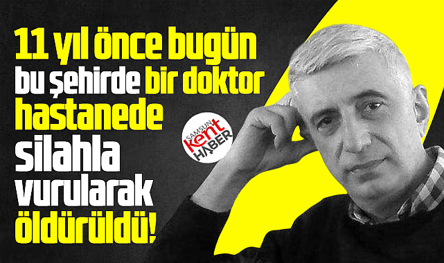 Samsun'da 11 yıl önce bugün bir doktor silahla vurularak öldürüldü!