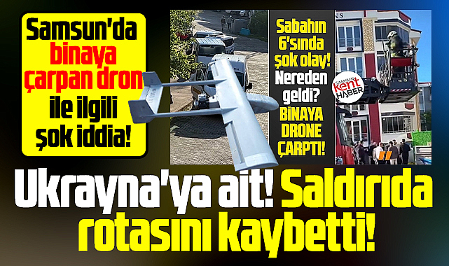 Samsun'da binaya çarpan dron ile ilgili şok iddia! Saldırıda rotasını kaybetti!