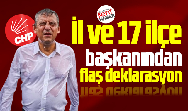 Samsun'da CHP İl ve 17 ilçe başkanından flaş Özgür Özel deklarasyonu