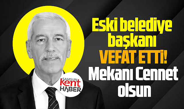 Samsun'da eski Alaçam Belediye Başkanı Hadi Uyar 67 yaşında vefat etti