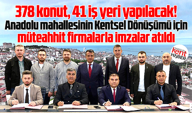 Samsun'da Kentsel Dönüşüm! Anadolu mahallesi için müteahhitler imzaları attı